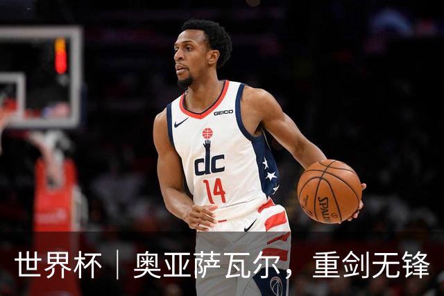 世界杯｜奥亚萨瓦尔，重剑无锋