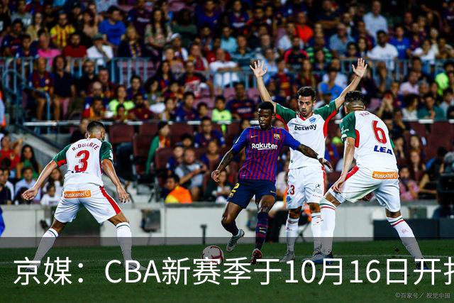 京媒：CBA新赛季于10月16日开打 每支球队最多可同时注册3名外援