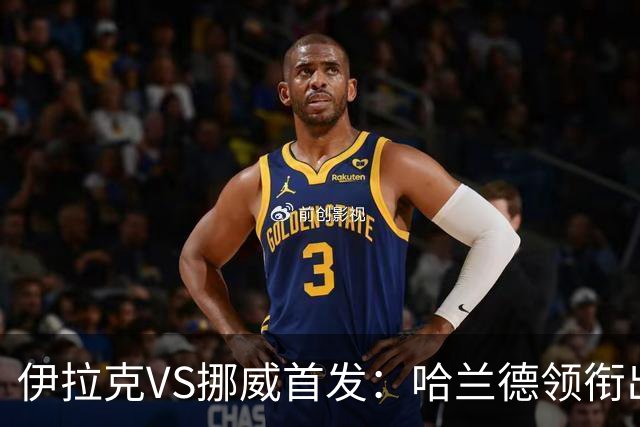 伊拉克VS挪威首发：哈兰德领衔出战 厄德高坐镇中枢