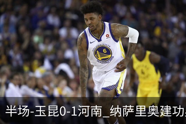 半场-玉昆0-1河南 纳萨里奥建功奥斯卡侯永永破门无效VAR屡介入