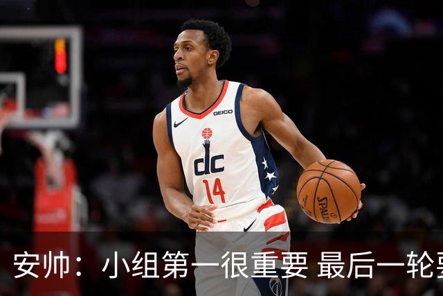 安帅：小组第一很重要 最后一轮要和国米争第一