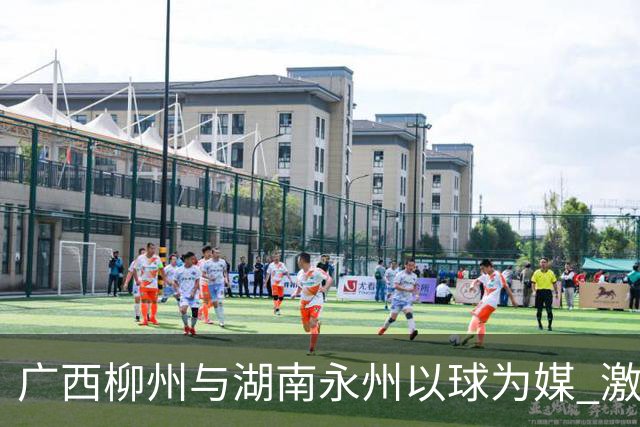 广西柳州与湖南永州以球为媒 激活跨省区文旅消费
