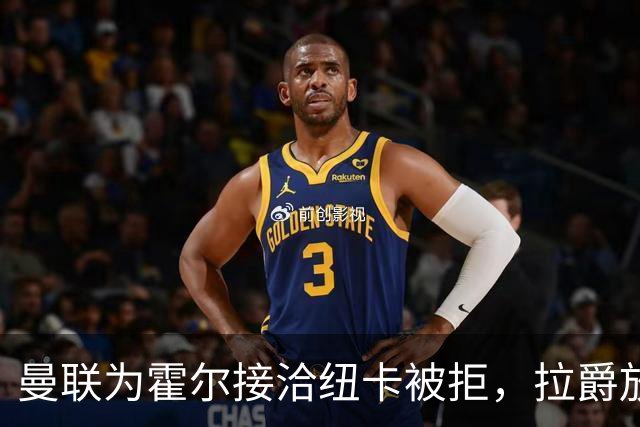 曼联为霍尔接洽纽卡被拒，拉爵放弃！曼联夏窗全部首选目标均失败