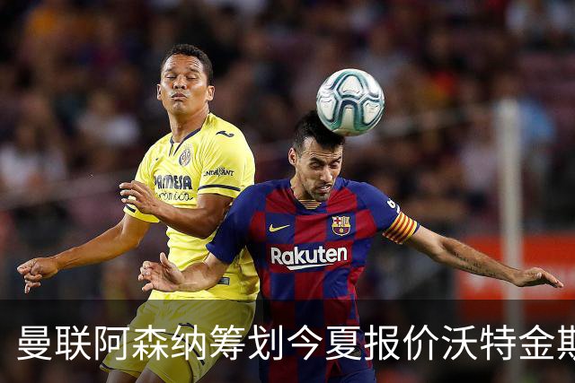 曼联阿森纳筹划今夏报价沃特金斯 维拉锋霸遭英超两大豪门哄抢