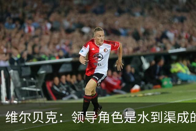 维尔贝克：领导角色是水到渠成的，不太喜欢力量训练