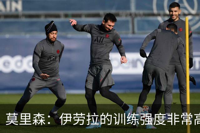 莫里森：伊劳拉的训练强度非常高 我离一线队水平没想的那么远