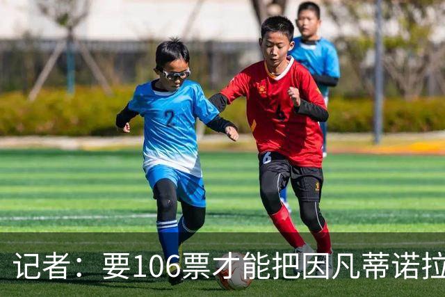 记者：要106票才能把因凡蒂诺拉下台 接下来UEFA和FIFA将互相揭短