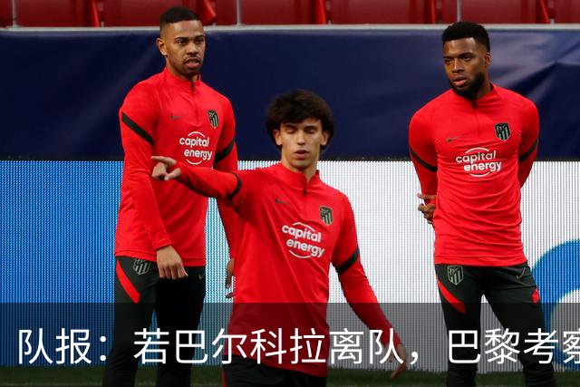 队报：若巴尔科拉离队，巴黎考察对象包括巴萨前锋费兰及其他人