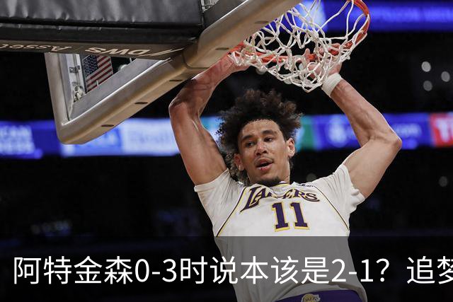 阿特金森0-3时说本该是2-1？追梦：每队都做数据分析 不懂别乱喷