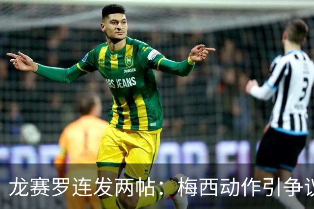 龙赛罗连发两帖：梅西动作引争议，若被红牌罚下比赛走势必将改变