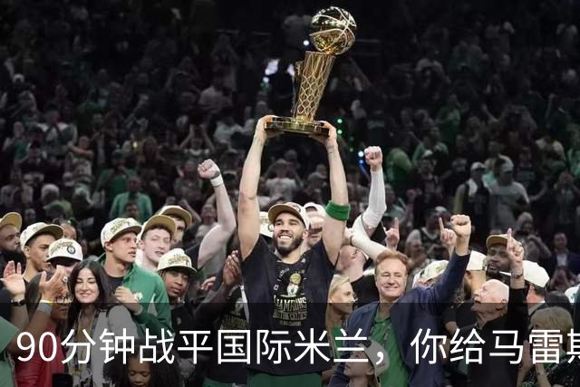 90分钟战平国际米兰，你给马雷斯卡的首秀战术打几分？
